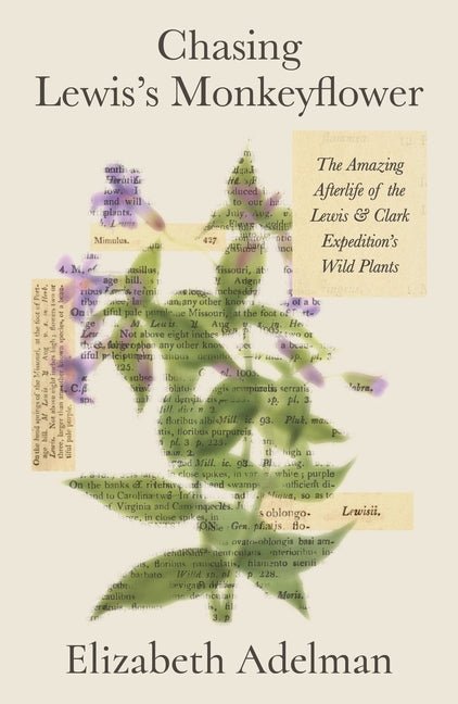 Chasing Lewis's Monkeyflower: The Amazing Afterlife of the Lewis and Clark Expedition's Wild Plants - Ingram