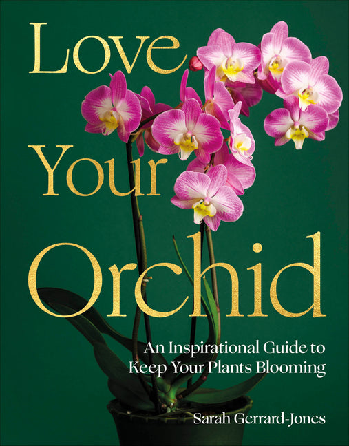 Love Your Orchid: An Inspirational Guide to Keep Your Plants Blooming