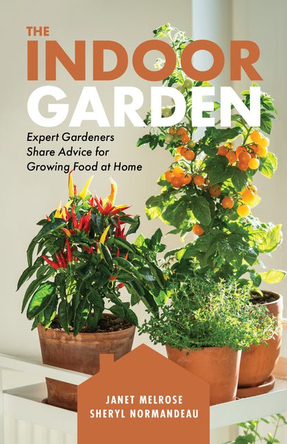 The Indoor Garden: Expert Gardeners Share Advice for Growing Food at Home - Ingram