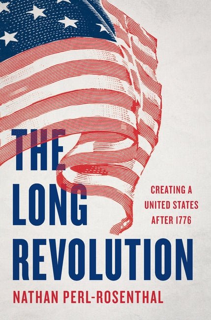 The Long Revolution: Creating a United States After 1776 - Ingram