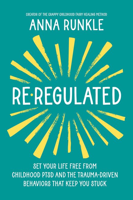 Re-Regulated: Set Your Life Free from Childhood Ptsd and the Trauma-Driven Behaviors That Keep You Stuck - Ingram