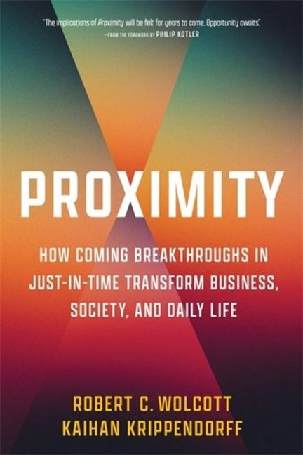 Proximity: How Coming Breakthroughs in Just-In-Time Transform Business, Society, and Daily Life - Ingram