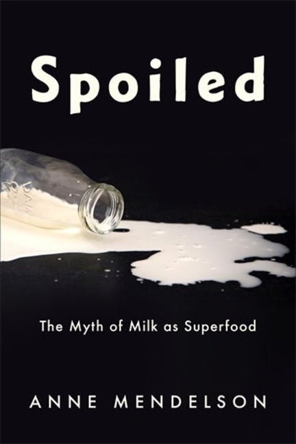 Spoiled: The Myth of Milk as Superfood - Ingram