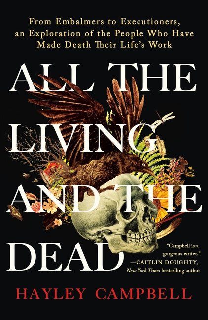 All the Living and the Dead: From Embalmers to Executioners, an Exploration of the People Who Have Made Death Their Life's Work - Ingram