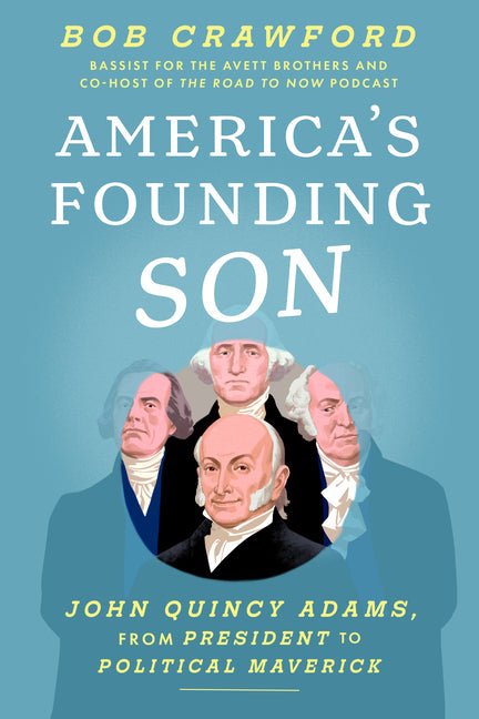 America's Founding Son: John Quincy Adams, from President to Political Maverick - Ingram