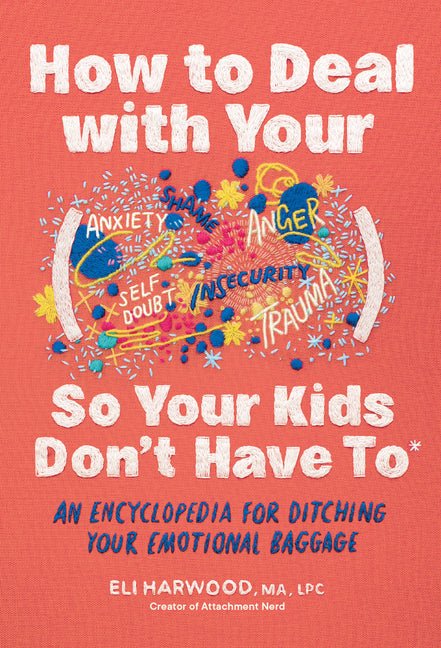 How to Deal with Your ____ So Your Kids Don't Have to: An Encyclopedia for Ditching Your Emotional Baggage - Ingram