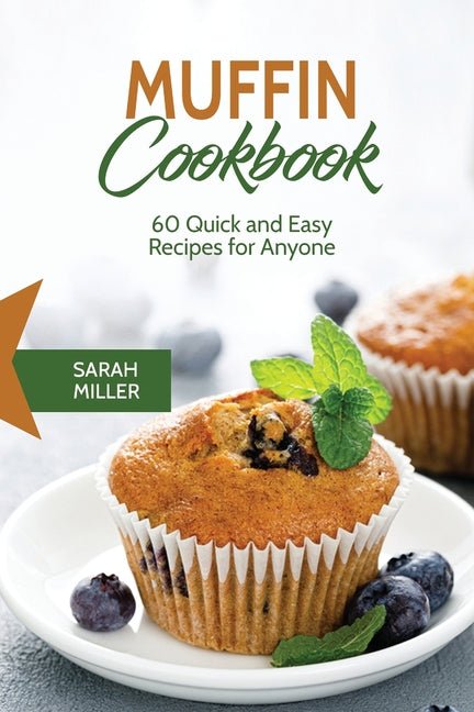 Muffin Cookbook: 60 Quick and Easy Recipes for Anyone - Ingram