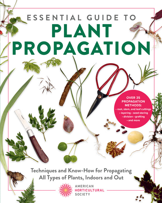 Essential Guide to Plant Propagation: Techniques and Know-How for Propagating All Types of Plants, Indoors and Out