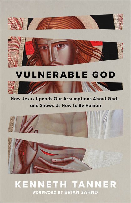 Vulnerable God: How Jesus Upends Our Assumptions about God--And Shows Us How to Be Human