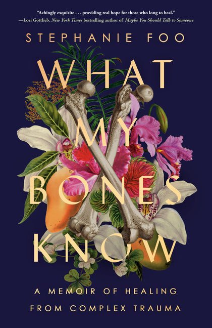What My Bones Know: A Memoir of Healing from Complex Trauma - Ingram