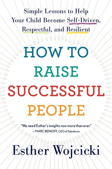 How to Raise Successful People: Simple Lessons to Help Your Child Become Self-Driven, Respectful, and Resilient - Ingram