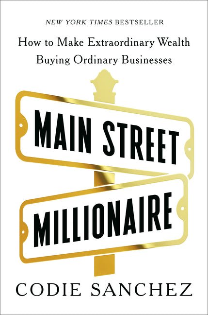 Main Street Millionaire: How to Make Extraordinary Wealth Buying Ordinary Businesses - Ingram