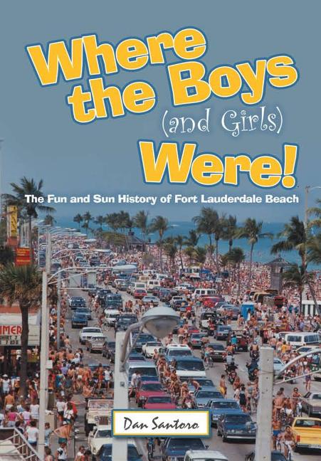 Where the Boys (and Girls) Were!: The Fun and Sun History of Fort Lauderdale Beach - Ingram