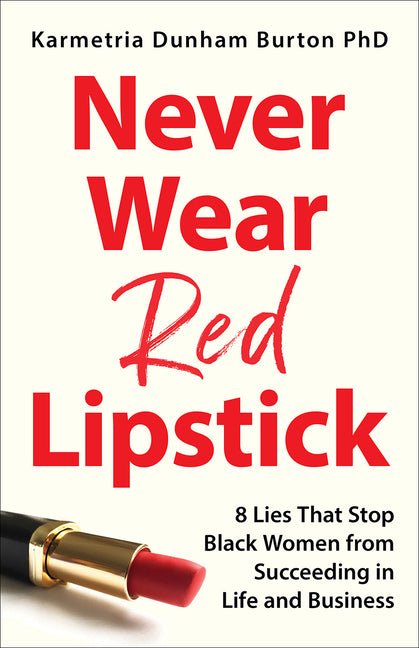 Never Wear Red Lipstick: 8 Lies That Stop Black Women from Succeeding in Life and Business - Ingram