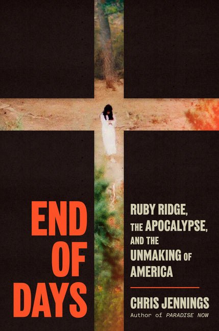 End of Days: Ruby Ridge, the Apocalypse, and the Unmaking of America - Ingram