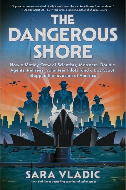 The Dangerous Shore: How a Motley Crew of Scientists, Mobsters, Double Agents, Retirees, Volunteer Pilots (and a Boy Scout) Stopped the Invasion of Americ - Ingram