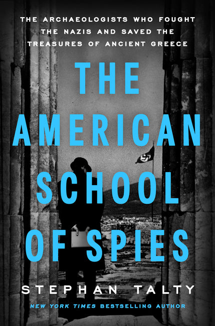 The American School of Spies: The Archaeologists Who Fought the Nazis and Saved the Treasures of Ancient Greece - Ingram