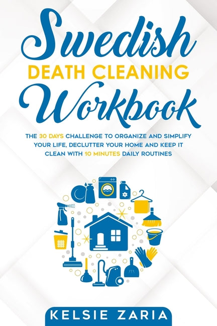 Swedish Death Cleaning Workbook: The 30 Days Challenge to Organize and Simplify Your Life, Declutter Your Home and Keep It Clean with 10 minutes Daily - Ingram
