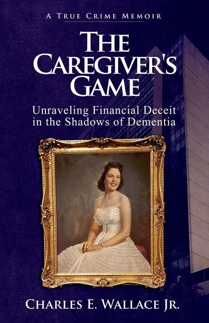 The Caregiver's Game: Unraveling Financial Deceit in the Shadows of Dementia - Ingram