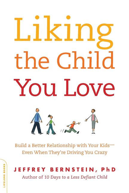Liking the Child You Love: Build a Better Relationship with Your Kids -- Even When They're Driving You Crazy - Ingram