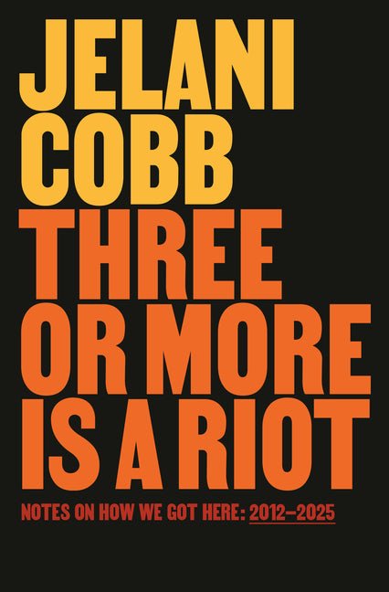 Three or More Is a Riot: Notes on How We Got Here: 2012-2025 - Ingram
