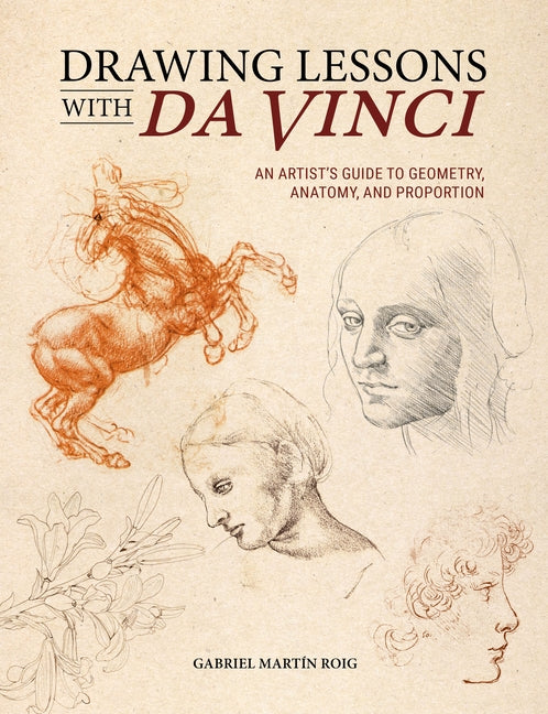 Drawing Lessons with Da Vinci: An Artist's Guide to Geometry, Anatomy and Proportion