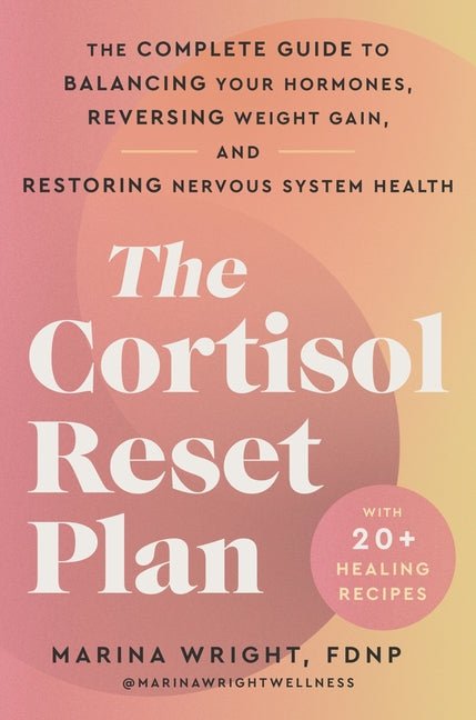 Cortisol Reset Plan: The Complete Guide to Balancing Your Hormones, Reversing Weight Gain, and Restoring Nervous System Health - Ingram