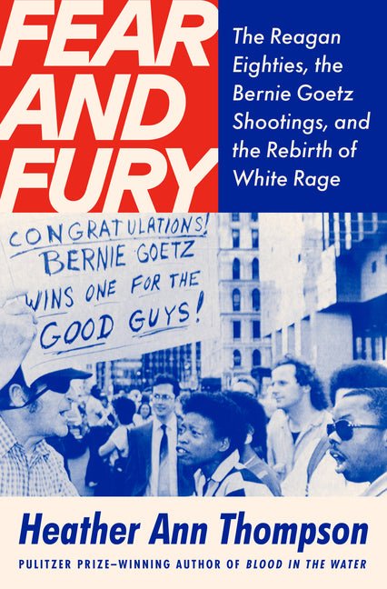 Fear and Fury: The Reagan Eighties, the Bernie Goetz Shootings, and the Rebirth of White Rage - Ingram
