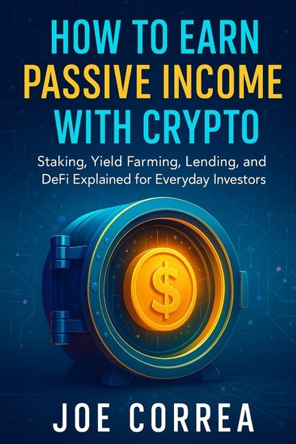 How to Earn Passive Income with Crypto: Staking, Yield Farming, Lending, and DeFi Explained for Everyday Investors - Ingram