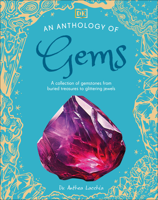 An Anthology of Gems: A Collection of Gemstones from Buried Treasures to Glittering Jewels