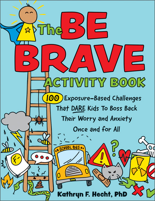 Be Brave Activity Book: 100 Exposure-Based Challenges That Dare Kids to Boss Back Their Worry and Anxiety Once and for All - Ingram