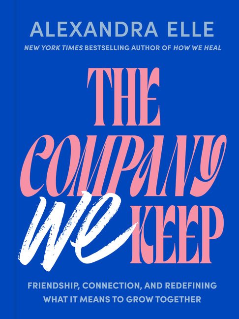 The Company We Keep: Friendship, Connection, and Redefining What It Means to Grow Together - Ingram