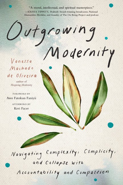 Outgrowing Modernity: Navigating Complexity, Complicity, and Collapse with Accountability and Compassion - Ingram