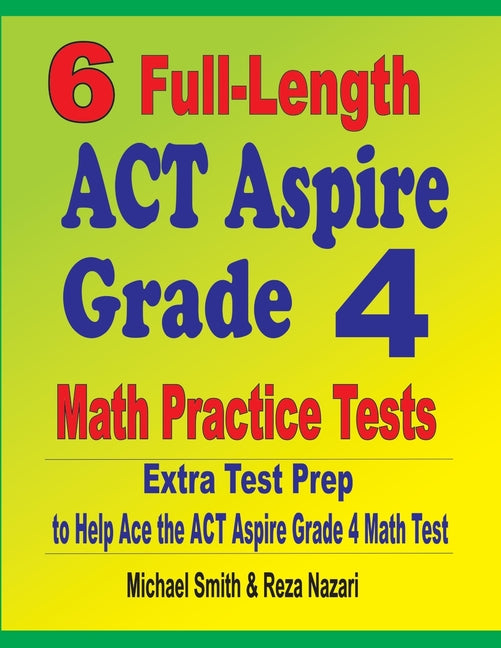 6 Full-Length ACT Aspire Grade 4 Math Practice Tests: Extra Test Prep to Help Ace the ACT Aspire Grade 4 Math Test - Ingram