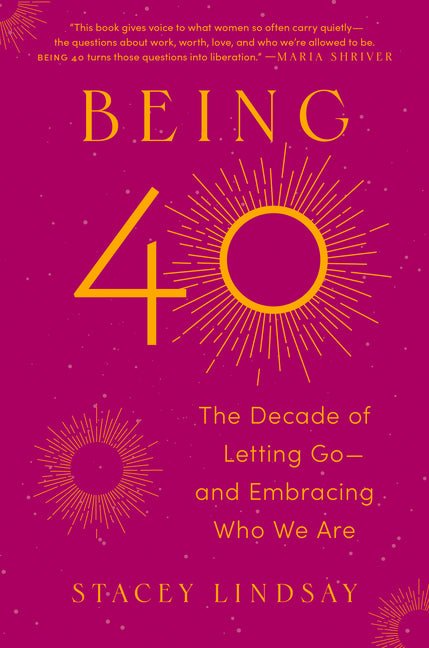 Being 40: The Decade of Letting Go--And Embracing Who We Are - Ingram