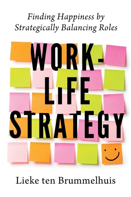 Work-Life Strategy: Finding Happiness by Strategically Balancing Roles - Ingram