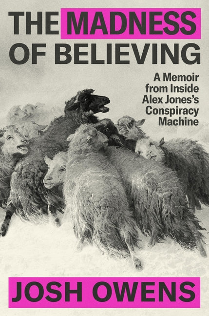 The Madness of Believing: A Memoir from Inside Alex Jones's Conspiracy Machine - Ingram