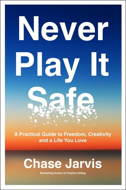 Never Play It Safe: A Practical Guide to Freedom, Creativity, and a Life You Love - Ingram