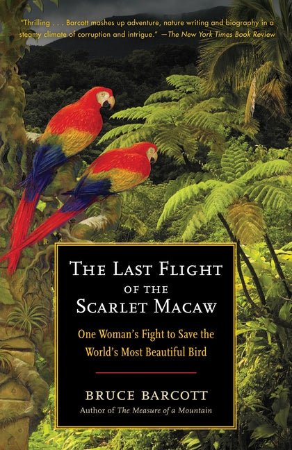 The Last Flight of the Scarlet Macaw: One Woman's Fight to Save the World's Most Beautiful Bird - Ingram