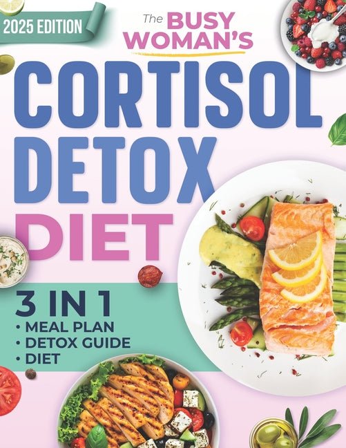 Busy Woman's Cortisol Detox Diet: Reset Your Hormones, Regain Your Energy, and Burn Belly Fat in Just 28 Days - A Simple, Science-Backed Plan to Final - Ingram
