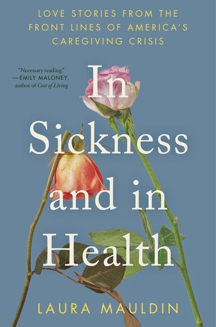 In Sickness and in Health: Love Stories from the Front Lines of America's Caregiving Crisis - Ingram