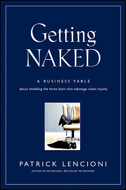 Getting Naked: A Business Fable about Shedding the Three Fears That Sabotage Client Loyalty - Ingram