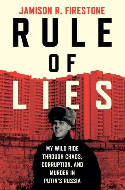 Rule of Lies: My Wild Ride Through Chaos, Corruption, and Murder in Putin's Russia - Ingram