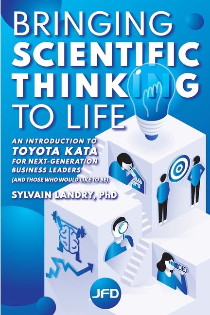 Bringing scientific thinking to life: An introduction to Toyota Kata for next-generation business leaders (and those who would like to be) - Ingram