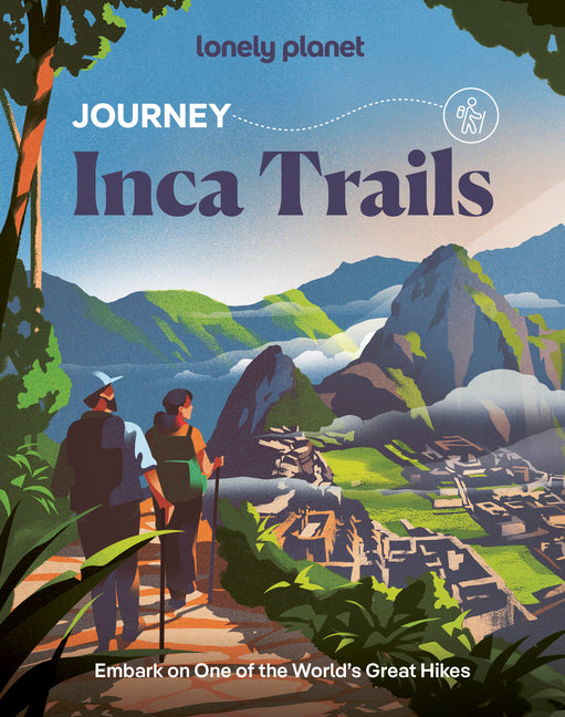 Lonely Planet Journey Inca Trail: Experience One of the World's Great Adventures Features Maps & Must-Do Stops Build Your Own Unique Itinerary Expert