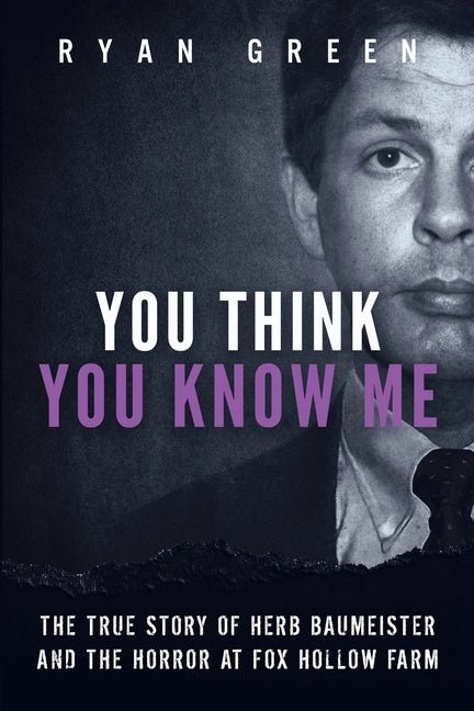 You Think You Know Me: The True Story of Herb Baumeister and the Horror at Fox Hollow Farm - Ingram