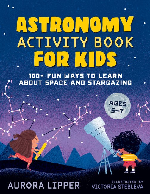 Astronomy Activity Book for Kids: 100+ Fun Ways to Learn about Space and Stargazing - Ingram