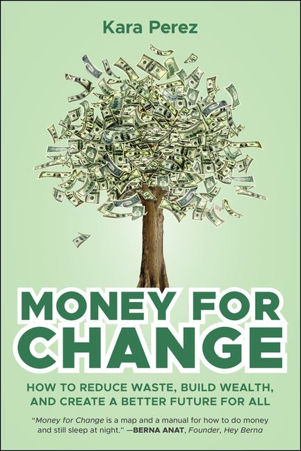 Money for Change: How to Reduce Waste, Build Wealth, and Create a Better Future for All - Ingram