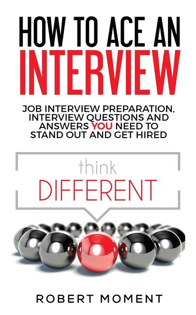 How to Ace an Interview: Job Interview Preparation, Interview Questions and Answers YOU Need to Stand Out and Get Hired - Ingram