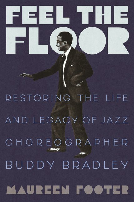 Feel the Floor: Restoring the Life and Legacy of Jazz Choreographer Buddy Bradley - Ingram